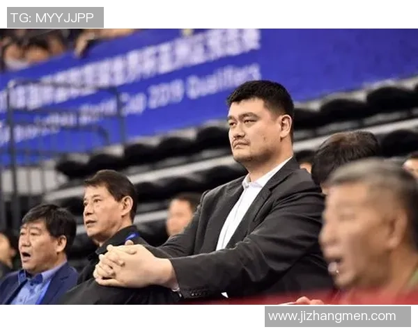 姚明担任篮协主席后首次发声强调中国篮球发展新方向与目标